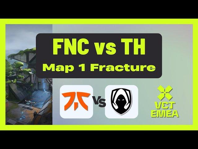 VCT EMEA Stage 1 PLAYOFFS | FNC vs TH | Map 1 Fracture