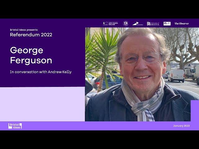 George Ferguson: Referendum 2022 (Bristol Ideas)