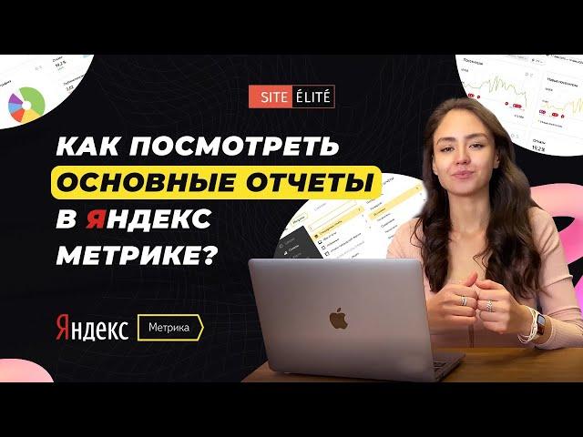 Как посмотреть основные отчеты в Яндекс Метрике — Site Elite Studio