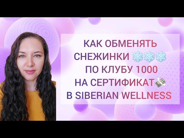 КАК ОБМЕНЯТЬ СНЕЖИНКИ ️️️ ПО КЛУБУ 1000 НА СЕРТИФИКАТ  В #siberianwellness #сибирскоездоровье