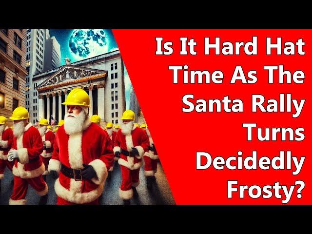 Is It Hard Hat Time As The Santa Rally Turns Decidedly Frosty?