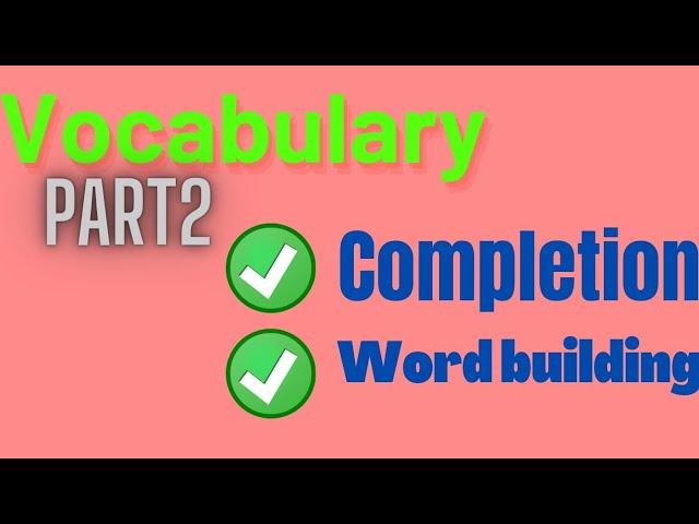Vocabulary Part2:Completion and Word building