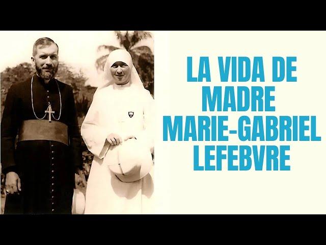 La vida de Madre Marie-Gabriel Lefebvre