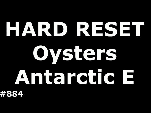 Reset settings Oysters Antarctic E. Hard Reset Oysters Antarctic E