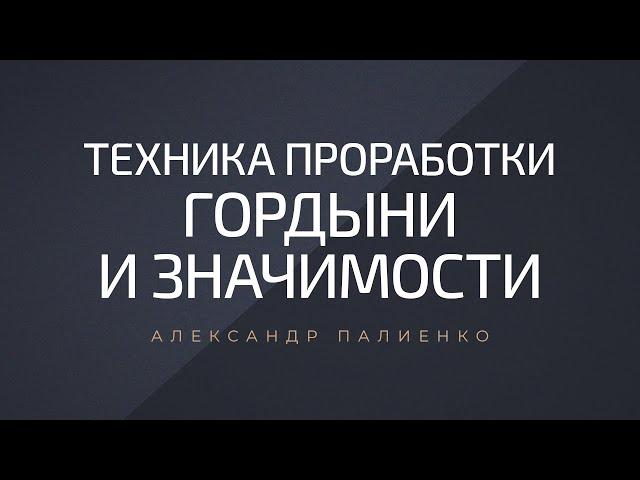 Техника проработки гордыни и значимости. Александр Палиенко.