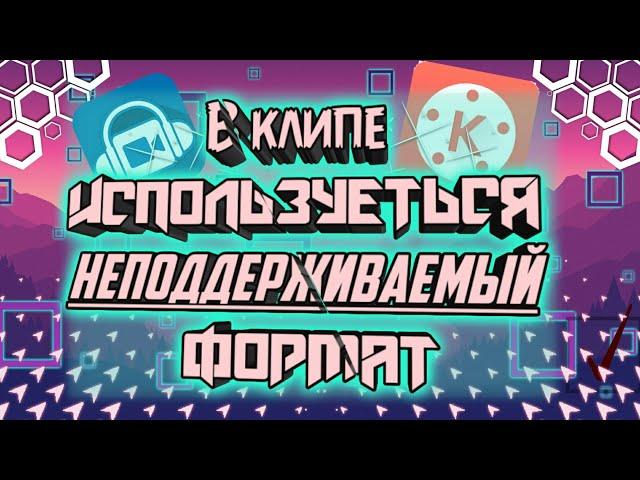 В клипе используеться неподдерживаемый кодек:Kinemaster:Исправляем ошибку