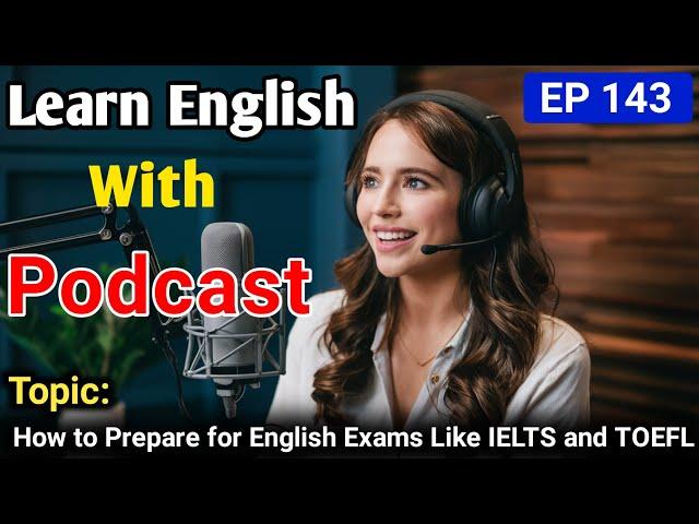 How to Prepare for English Exams Like IELTS and TOEFL | Learn English With Podcast | English Podcast