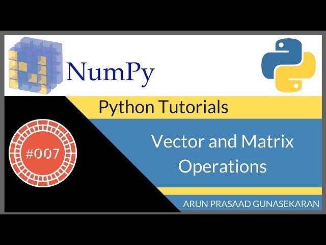 NumPy Tutorials : 007 : Vector and Matrix Operations