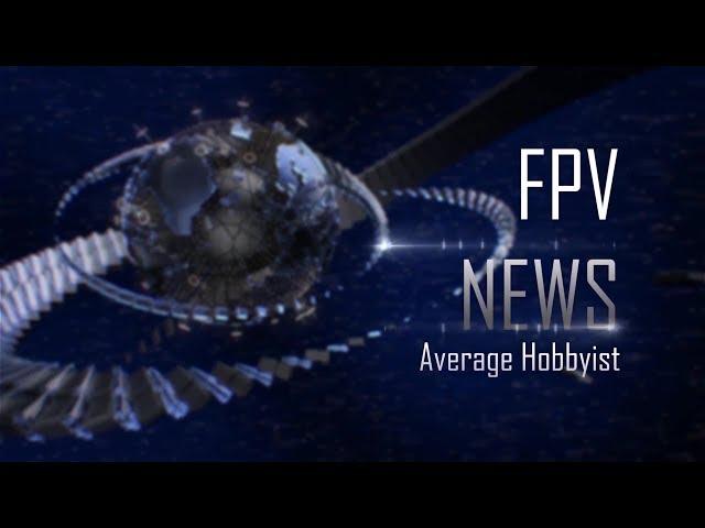 FPV News with Average Hobbyist - Episode 9