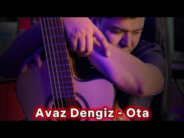 Avaz Dengiz - Ota . Qo’shiq muallifi Azim Mullaxonov