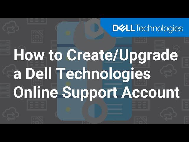 How to Create/Upgrade a Dell Technologies Online Support Account