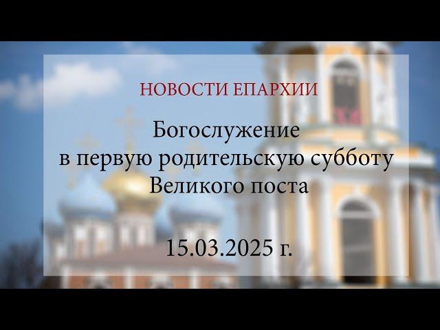 Богослужение в первую родительскую субботу Великого поста (15.03.2025 г.)