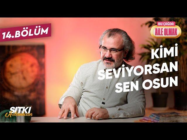 BÇAO 14: KİMİ SEVİYORSAN SEN OSUN!