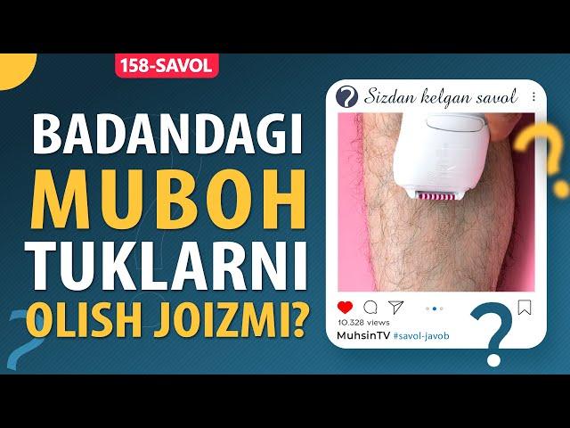 158-savol: Badandagi muboh tuklarni olish joizmi?