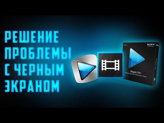 Sony Vegas | Черный экран-решение проблемы.