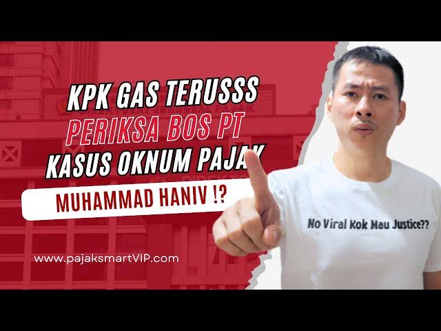 KPK GAASS PERIKSA BOS PT KASUS 21 MILIAR OKNUM PAJAK MUHAMMAD HANIV !?