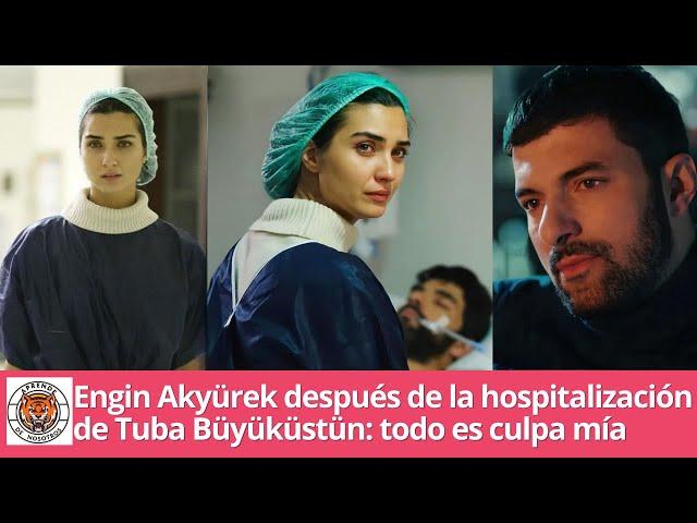 Engin Akyürek after Tuba Büyüküstün's hospitalization: it's all my fault