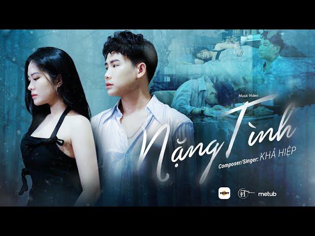 NẶNG TÌNH - KHẢ HIỆP | Official MV | Người đời bảo anh ngu si, cứ yêu nặng tình chẳng nghĩ suy…