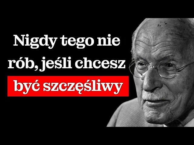 Czego NIGDY nie powinieneś robić, jeśli chcesz być SZCZĘŚLIWY ze sobą – Carl Jung