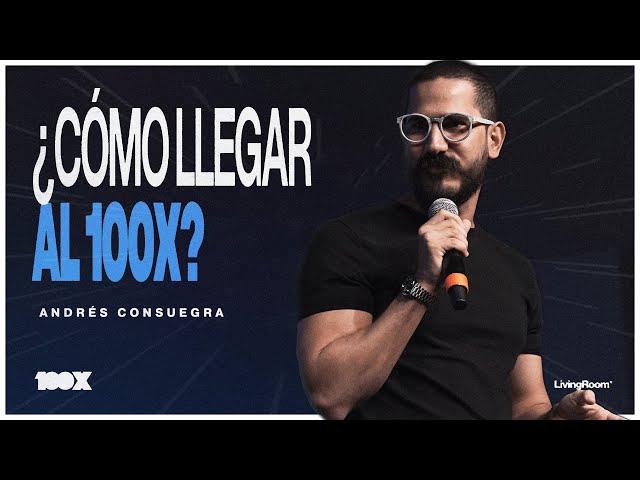 ¿Cómo Llegar Al 100X? - Andrés Consuegra