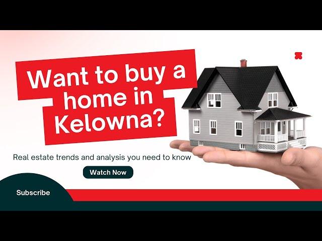 Buying a home in Kelowna? Real estate trends and analysis you need to know