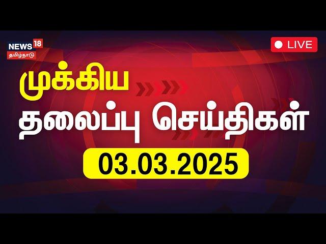 LIVE: இன்றைய தலைப்புச் செய்திகள் - 03.03.2025 | Today Headlines | News18 Tamil Nadu | Tamil News