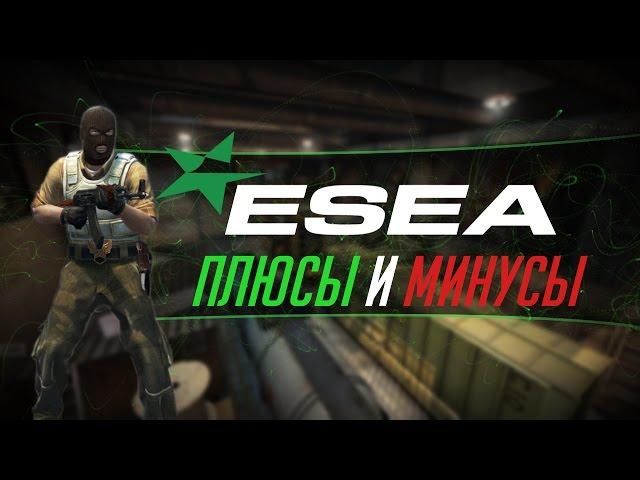 ПЛЮСЫ И МИНУСЫ ESEA!