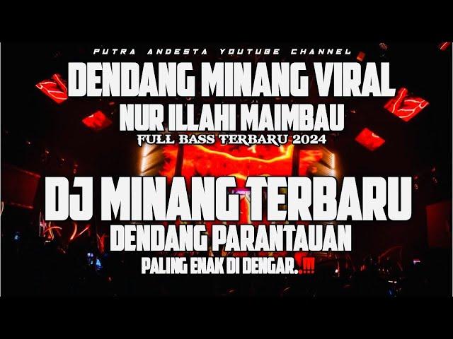 Dj Dendang Lagu Minang Terbaru 2024 Viral Tiktok Dj NUR ILLAHI MAIMBAU X DENDANG PARANTAUAN FullBass