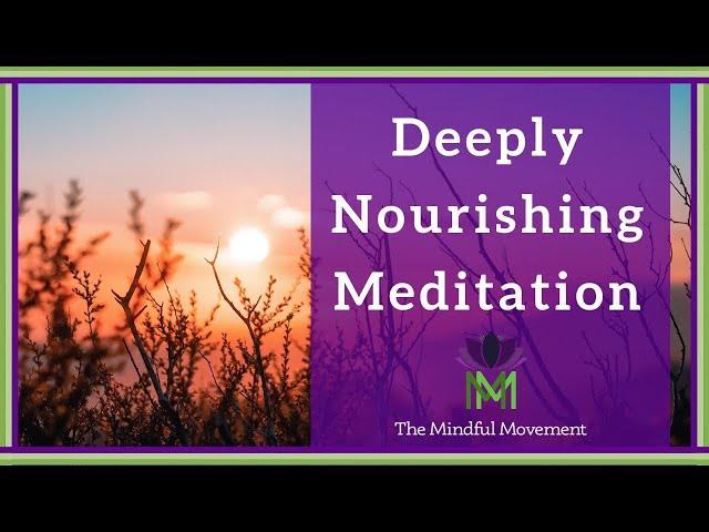 Our Body and Mind Benefit from Deep Nourishment: 20 Minute Mindfulness Meditation