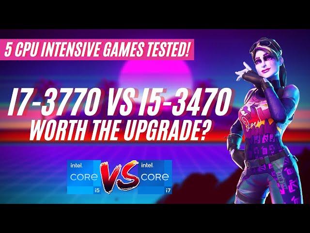 I7-3770 VS I5-3470 | Worth The Upgrade? | 5 CPU Intensive Games Tested!