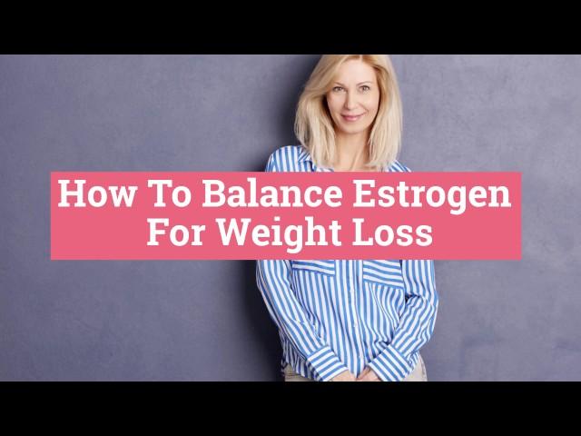 How To Balance Estrogen Levels For Weight Loss