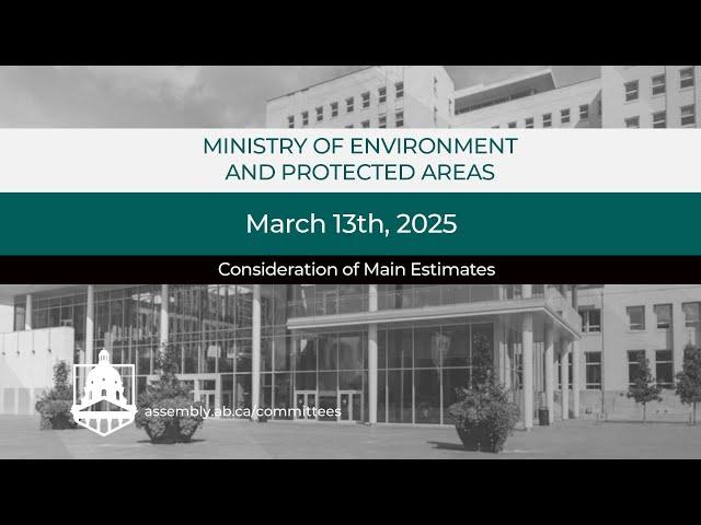 Main Estimates - Ministry of Environment and Protected Areas - March 13th, 2025