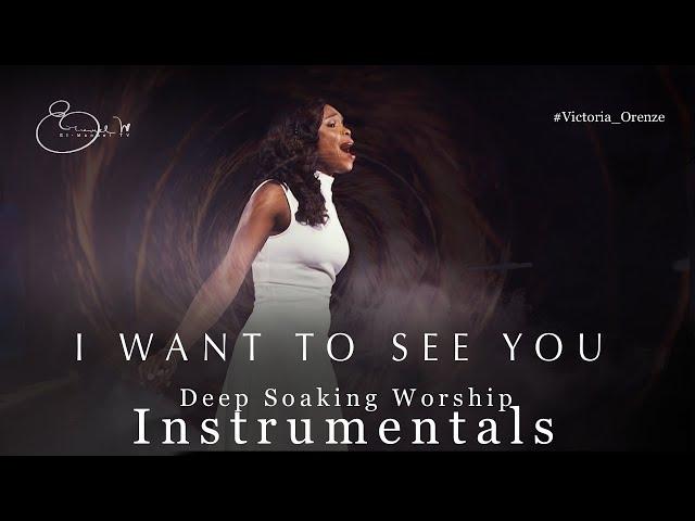 Deep Soaking Worship Instrumentals - I Want To See You | Victoria Orenze | Deep Prayer Instrumentals