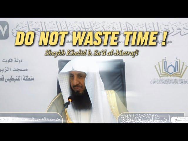 Do Not Waste Your Time! | Shaykh Khalid al-Matrafi