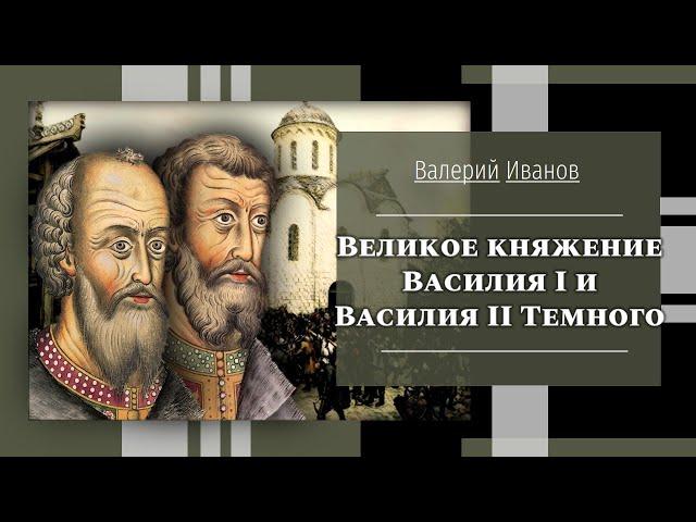 Великое княжение Василия I и Василия II Темного / Лекция / Цикл "Актуальные уроки истории"