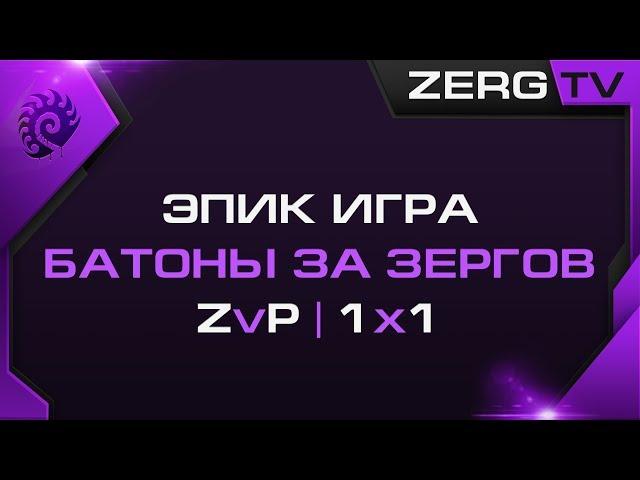 ЭПИК !!! БАТОНЫ ЗА ЗЕРГА против ПРОТОССА | StarCraft 2 с ZERGTV 