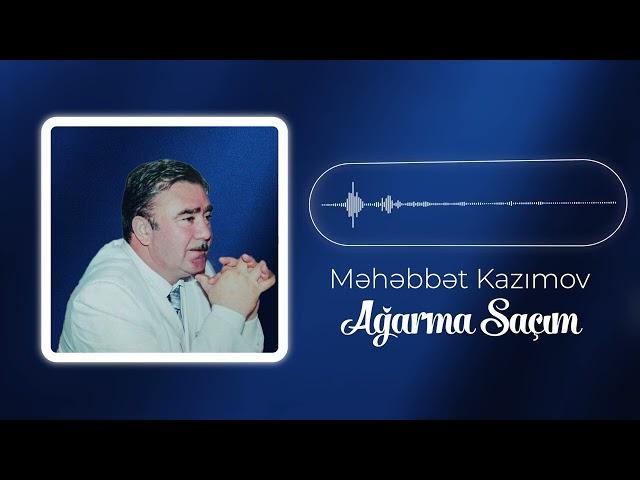 Məhəbbət Kazımov -Ağarma Saçım