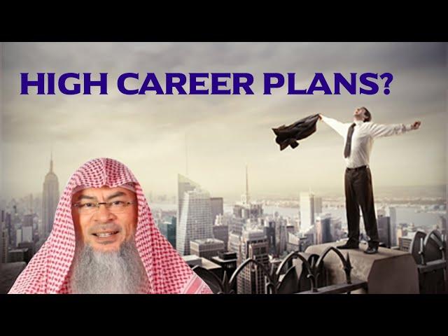 Is having a high career plan Or ambitions permissible in Islam? | Sheikh Assim Al Hakeem -JAL