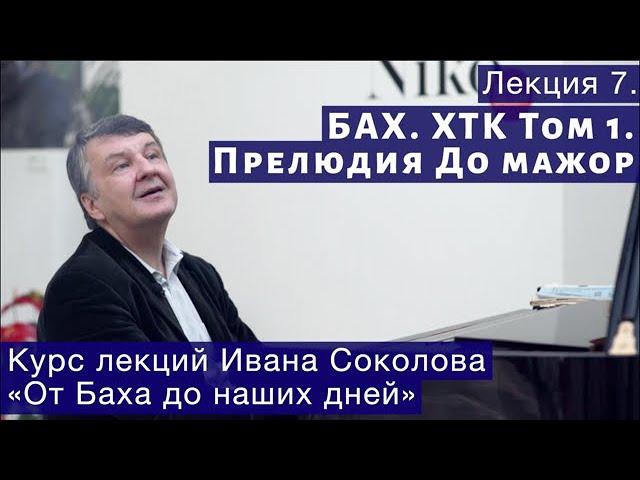 Лекция 7. И.С. Бах. ХТК  Том 1. Прелюдия до мажор. | Композитор Иван Соколов о музыке.