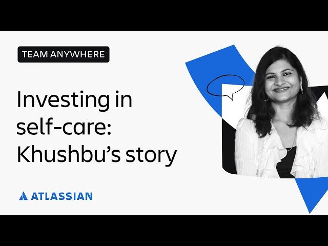 Investing in self-care: Khushbu’s story | Team Anywhere | Atlassian