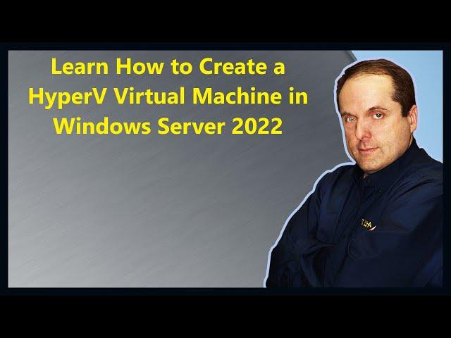 Learn How to Create a HyperV Virtual Machine in Windows Server 2022