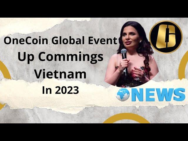 OneCoin Global Event Up Comings Vietnam In 2023