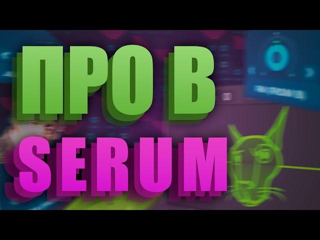 СИНТЕЗАТОР SERUM. ВСЕ СЕКРЕТЫ. СТАНЬ НАСТОЯЩИМ ПРО