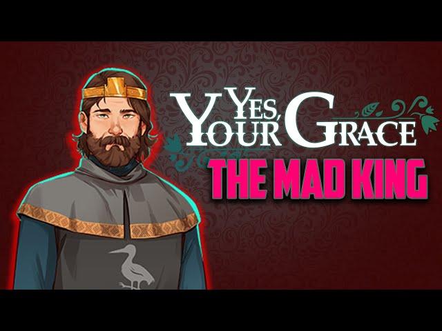 Yes, Your Grace - The Worst Ending // Becoming the Mad King