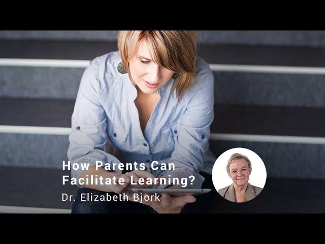 How Parents Can Facilitate Learning, Dr. Elizabeth Bjork