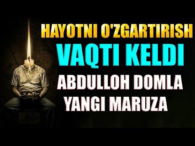 АБДУЛЛОХ ДОМЛА HAYOTNI O'ZGARTIRISH VAQTI KELDI-O'ZBEKCHA MOTIVATSIYA!  abdulloh domla yangi maruza