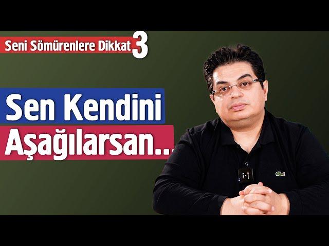 Sen Kendini Aşağılarsan... | Sömürenlere Dikkat Serisi