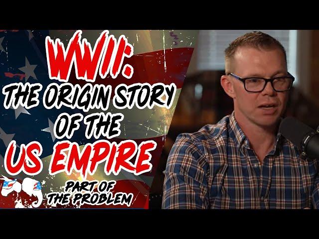 Dave Smith | WWII: The Origin Story of the US Empire | Part Of The Problem 1166