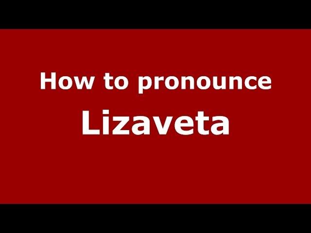 How to pronounce Lizaveta (Russian/Russia) - PronounceNames.com