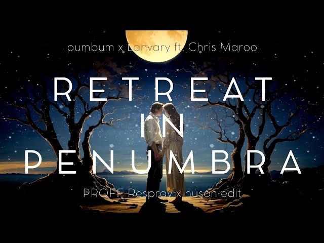 pumbum x Lanvary ft. Chris Maroo - Retreat in Penumbra (PROFF Respray x nuson edit)